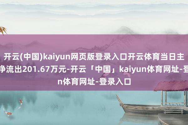 开云(中国)kaiyun网页版登录入口开云体育当日主力资金净流出201.67万元-开云「中国」kaiyun体育网址-登录入口