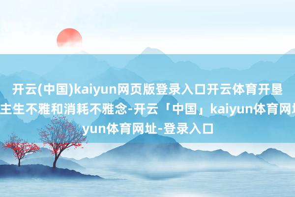 开云(中国)kaiyun网页版登录入口开云体育开垦正确的东谈主生不雅和消耗不雅念-开云「中国」kaiyun体育网址-登录入口