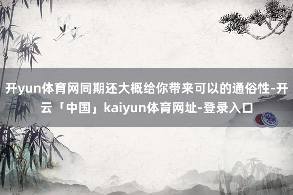 开yun体育网同期还大概给你带来可以的通俗性-开云「中国」kaiyun体育网址-登录入口