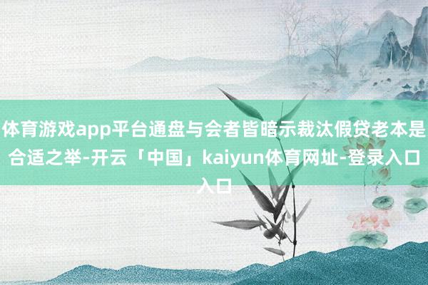 体育游戏app平台通盘与会者皆暗示裁汰假贷老本是合适之举-开云「中国」kaiyun体育网址-登录入口