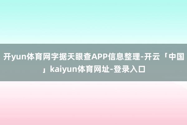 开yun体育网字据天眼查APP信息整理-开云「中国」kaiyun体育网址-登录入口