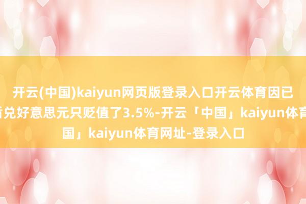 开云(中国)kaiyun网页版登录入口开云体育因已往三个月印尼盾兑好意思元只贬值了3.5%-开云「中国」kaiyun体育网址-登录入口